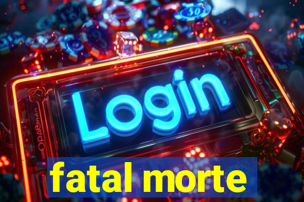 fatal morte